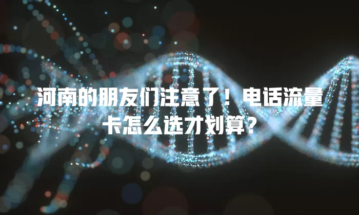 河南的朋友们注意了！电话流量卡怎么选才划算？