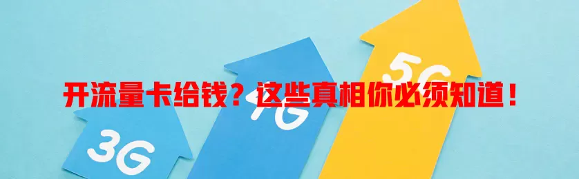开流量卡给钱？这些真相你必须知道！