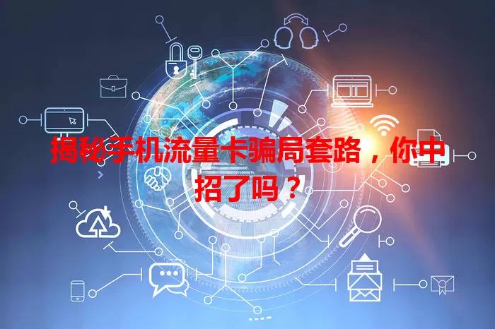 揭秘手机流量卡骗局套路，你中招了吗？