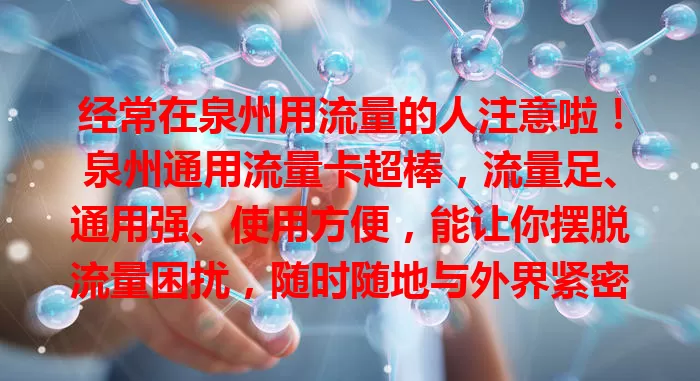 经常在泉州用流量的人注意啦！泉州通用流量卡超棒，流量足、通用强、使用方便，能让你摆脱流量困扰，随时随地与外界紧密联系，生活工作更高效精彩，快关注！