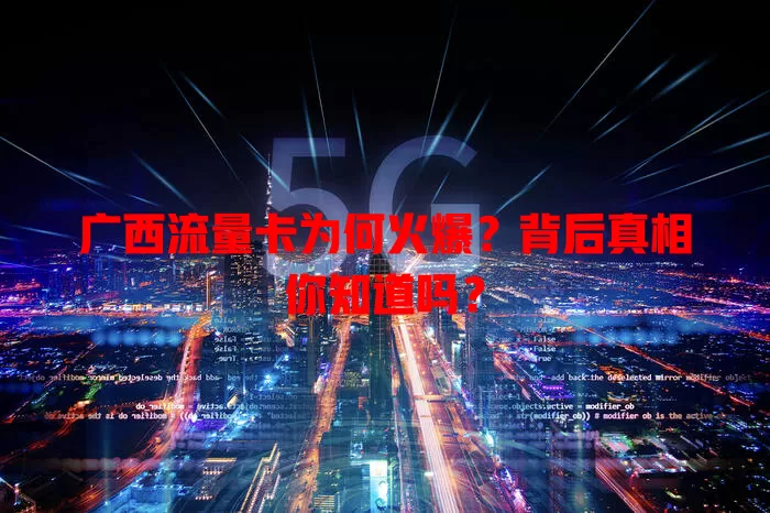 广西流量卡为何火爆？背后真相你知道吗？