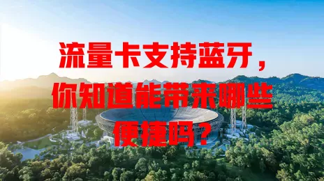 流量卡支持蓝牙，你知道能带来哪些便捷吗？