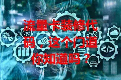 流量卡装修代码，这个门道你知道吗？