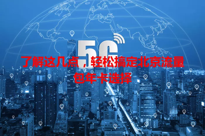 了解这几点，轻松搞定北京流量包年卡选择