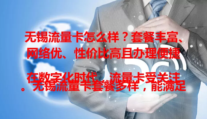 无锡流量卡怎么样？套餐丰富、网络优、性价比高且办理便捷

在数字化时代，流量卡受关注。无锡流量卡套餐多样，能满足不同用户。网络覆盖广且逐年提升，费用性价比有优势，办理使用便捷，是无锡用户上网的优质选择。