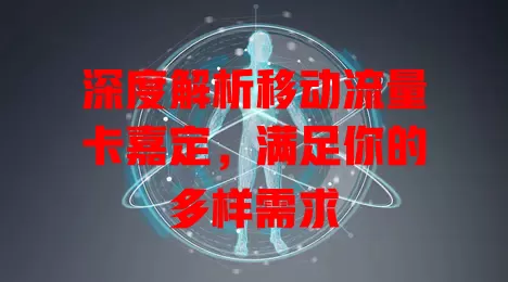 深度解析移动流量卡嘉定，满足你的多样需求