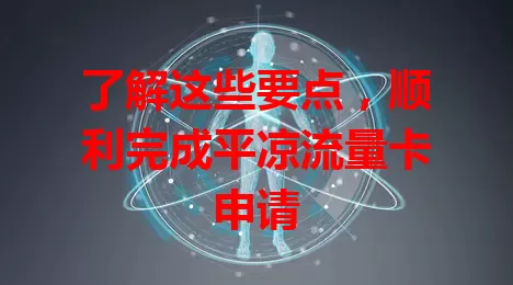 了解这些要点，顺利完成平凉流量卡申请