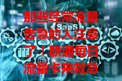 那些经常流量告急的人注意了！联通每日流量卡来救急