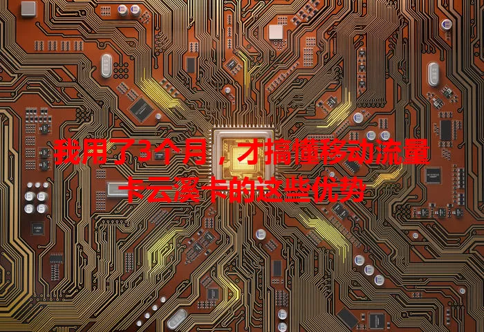 我用了3个月，才搞懂移动流量卡云溪卡的这些优势