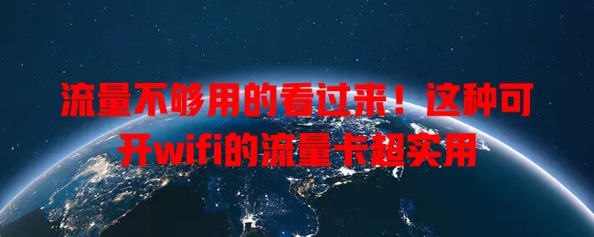 流量不够用的看过来！这种可开wifi的流量卡超实用
