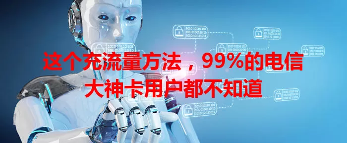 这个充流量方法，99%的电信大神卡用户都不知道