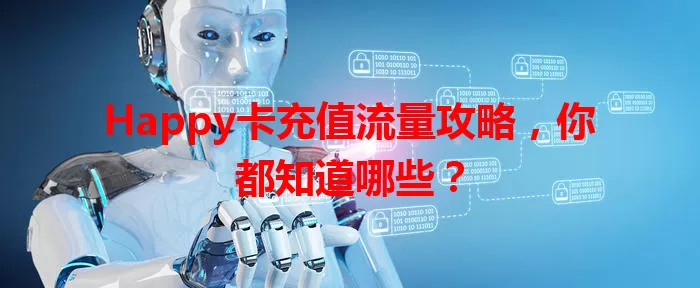Happy卡充值流量攻略，你都知道哪些？