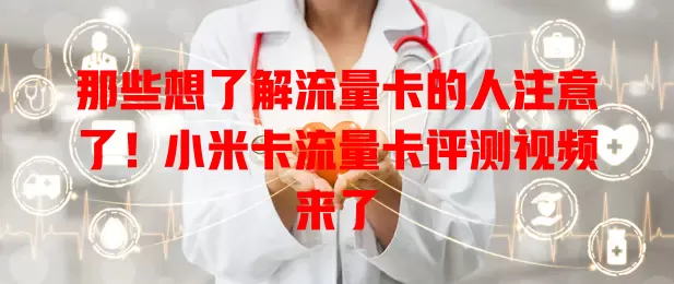 那些想了解流量卡的人注意了！小米卡流量卡评测视频来了