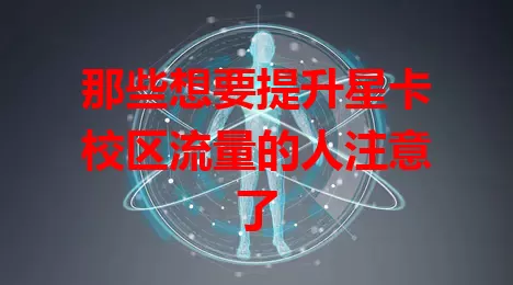 那些想要提升星卡校区流量的人注意了