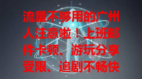流量不够用的广州人注意啦！上班邮件卡顿、游玩分享受限、追剧不畅快。生活节奏快，流量需求涨，大家为流量烦恼，其实有应对方法。广州卡多流量问题得重视，解决它畅享数字生活，告别焦虑拥抱精彩