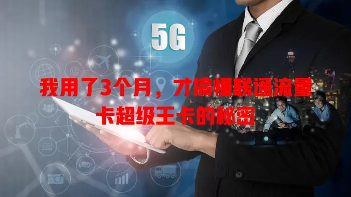 我用了3个月，才搞懂联通流量卡超级王卡的秘密