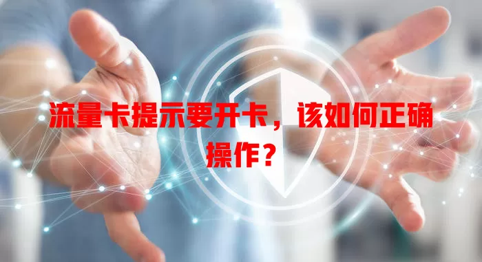 流量卡提示要开卡，该如何正确操作？