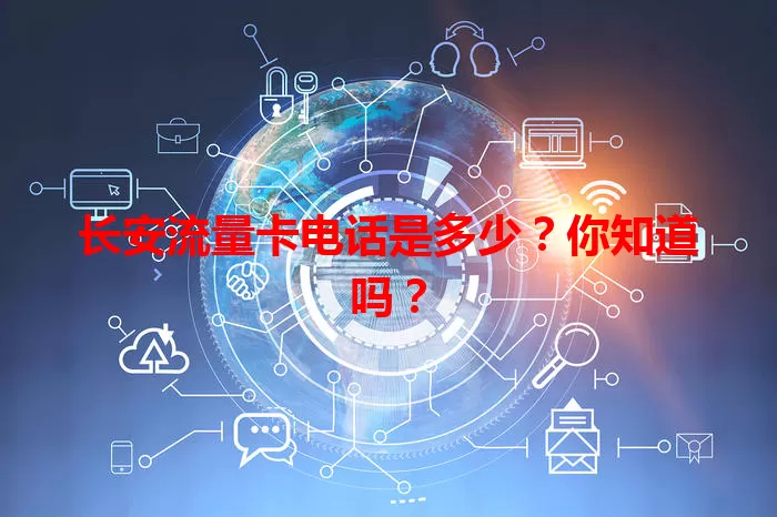 长安流量卡电话是多少？你知道吗？