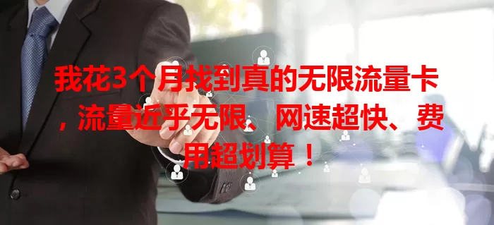 我花3个月找到真的无限流量卡，流量近乎无限、网速超快、费用超划算！