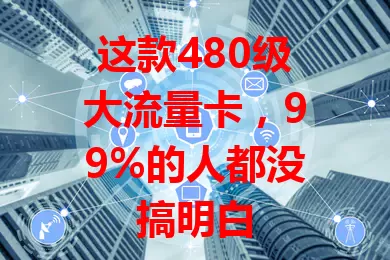 这款480级大流量卡，99%的人都没搞明白
