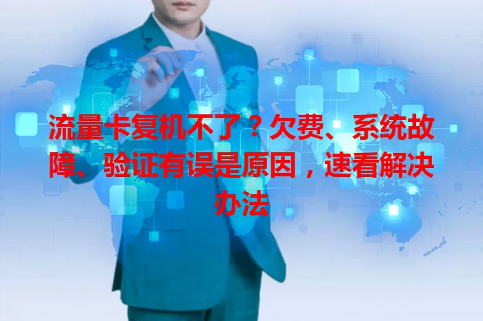 流量卡复机不了？欠费、系统故障、验证有误是原因，速看解决办法