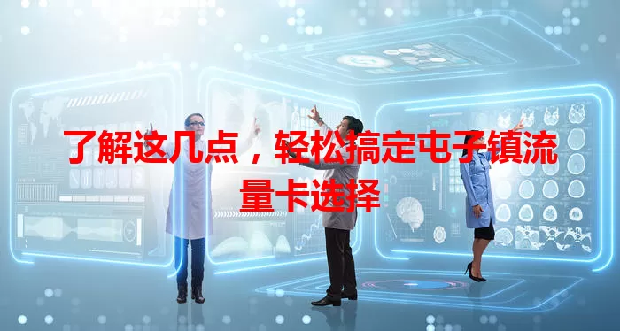 了解这几点，轻松搞定屯子镇流量卡选择