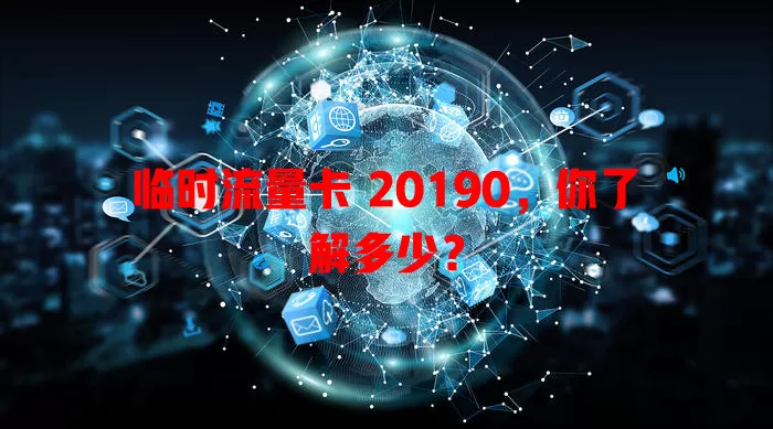 临时流量卡 20190，你了解多少？