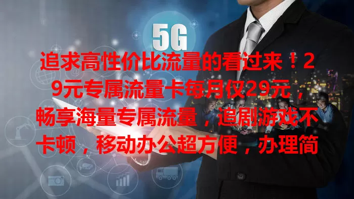 追求高性价比流量的看过来！29元专属流量卡每月仅29元，畅享海量专属流量，追剧游戏不卡顿，移动办公超方便，办理简便，套餐还有附加服务，助你摆脱高额流量费！
