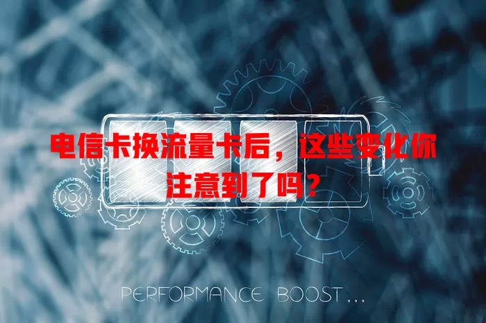 电信卡换流量卡后，这些变化你注意到了吗？