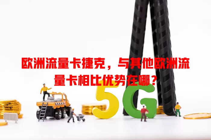 欧洲流量卡捷克，与其他欧洲流量卡相比优势在哪？