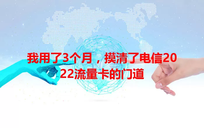 我用了3个月，摸清了电信2022流量卡的门道
