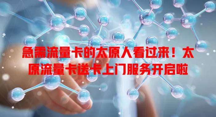 急需流量卡的太原人看过来！太原流量卡送卡上门服务开启啦