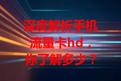 深度解析手机流量卡hd，你了解多少？