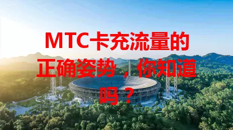 MTC卡充流量的正确姿势，你知道吗？