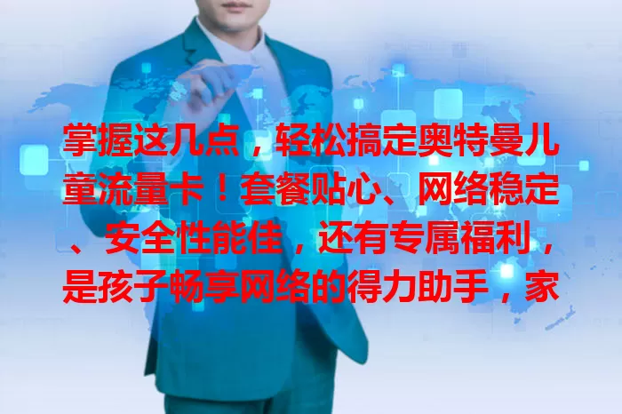 掌握这几点，轻松搞定奥特曼儿童流量卡！套餐贴心、网络稳定、安全性能佳，还有专属福利，是孩子畅享网络的得力助手，家长快为孩子安排上！