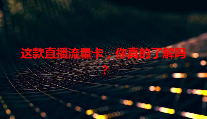 这款直播流量卡，你真的了解吗？