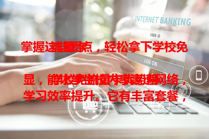 掌握这些要点，轻松拿下学校免流量卡

学校免流量卡优势明显，能让学生校内享高速网络，学习效率提升。它有丰富套餐，办理使用便捷。但用卡时要留意流量和保管，了解这些就能轻松搞定，接轨网络生活 。