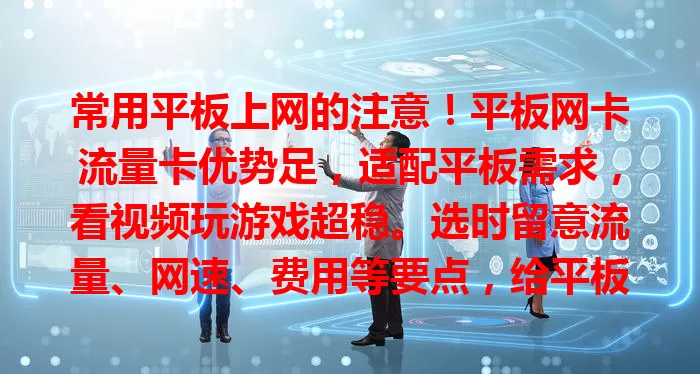 常用平板上网的注意！平板网卡流量卡优势足，适配平板需求，看视频玩游戏超稳。选时留意流量、网速、费用等要点，给平板上网添精彩