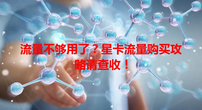 流量不够用了？星卡流量购买攻略请查收！