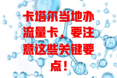 卡塔尔当地办流量卡，要注意这些关键要点！