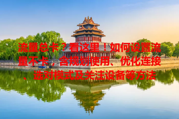 流量总卡？看这里！如何设置流量不卡，含规划使用、优化连接、选对模式及关注设备等方法