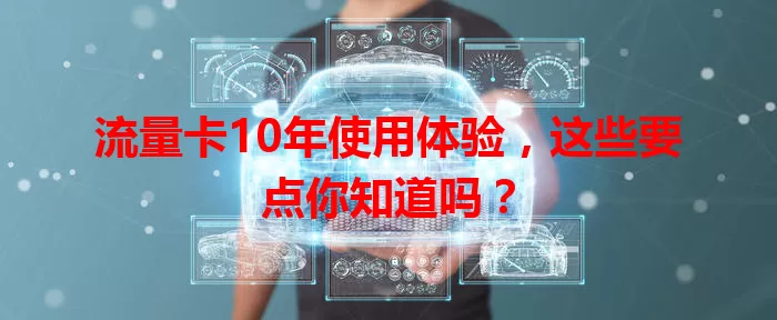 流量卡10年使用体验，这些要点你知道吗？