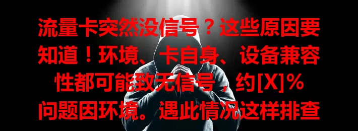 流量卡突然没信号？这些原因要知道！环境、卡自身、设备兼容性都可能致无信号，约[X]%问题因环境。遇此情况这样排查解决，让网络更顺畅