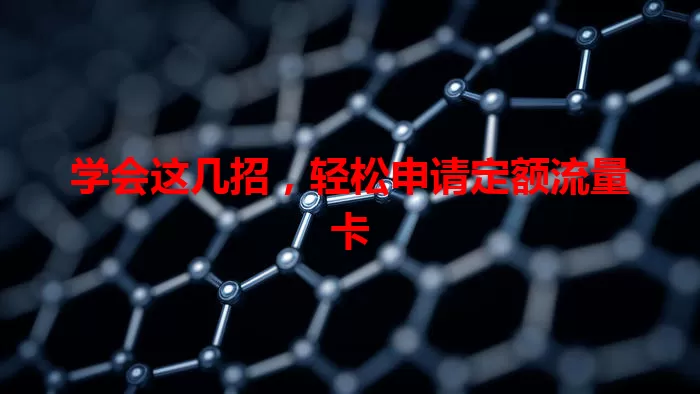 学会这几招，轻松申请定额流量卡