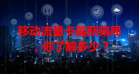 移动流量卡最新骗局，你了解多少？