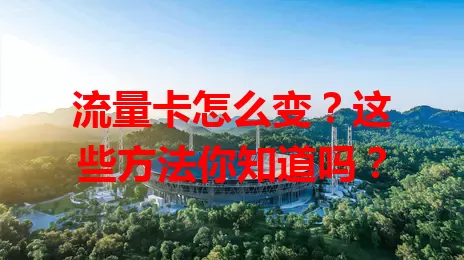 流量卡怎么变？这些方法你知道吗？