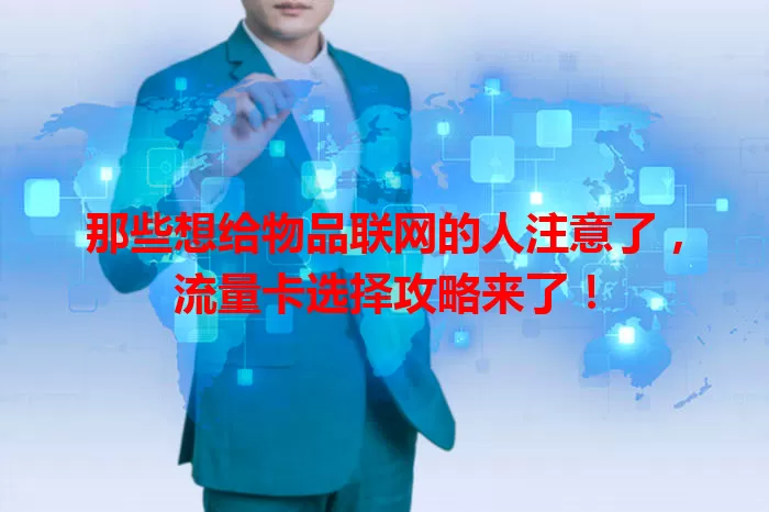 那些想给物品联网的人注意了，流量卡选择攻略来了！