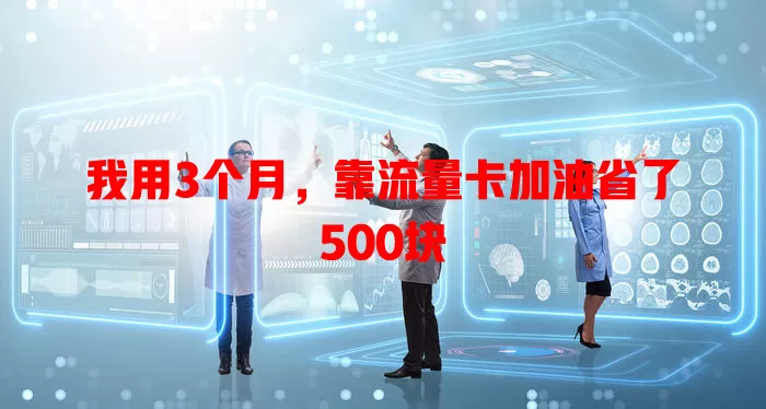 我用3个月，靠流量卡加油省了500块