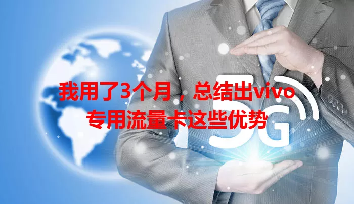 我用了3个月，总结出vivo专用流量卡这些优势