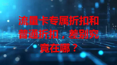 流量卡专属折扣和普通折扣，差别究竟在哪？